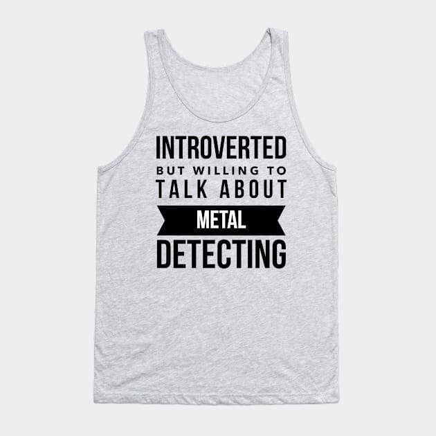 Introverted but willing to talk about metal detecting Tank Top by OakIslandMystery